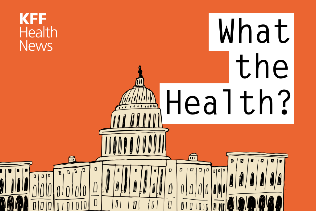 KFF Health News’ ‘What the Health?’: Health Enters the Presidential Race